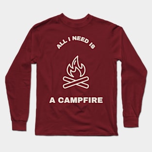 Camping All I need is a Campfire Long Sleeve T-Shirt